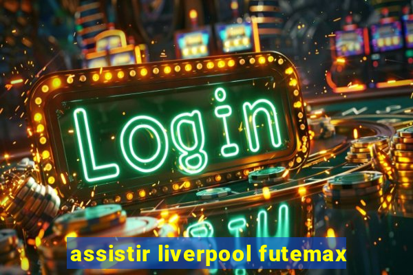 assistir liverpool futemax